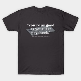 You´re as good as your last paycheck! T-Shirt